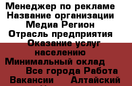 Менеджер по рекламе › Название организации ­ Медиа Регион › Отрасль предприятия ­ Оказание услуг населению › Минимальный оклад ­ 20 000 - Все города Работа » Вакансии   . Алтайский край,Новоалтайск г.